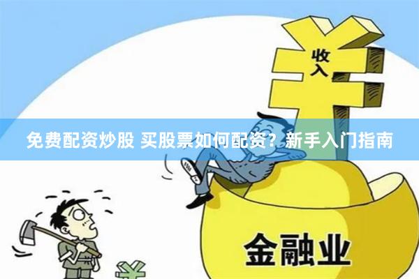 免费配资炒股 买股票如何配资？新手入门指南