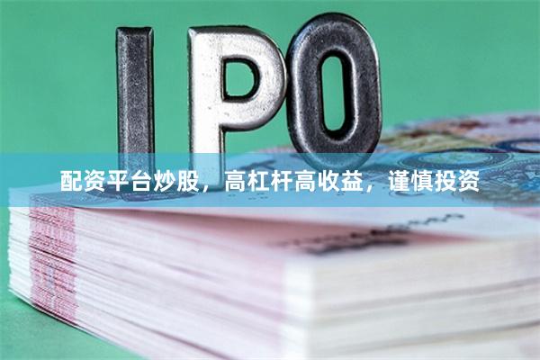 配资平台炒股，高杠杆高收益，谨慎投资