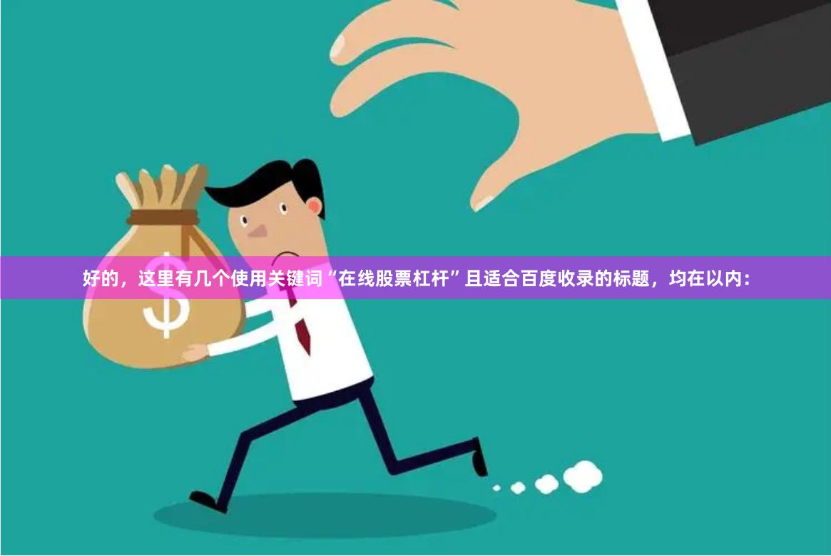 好的，这里有几个使用关键词“在线股票杠杆”且适合百度收录的标题，均在以内：