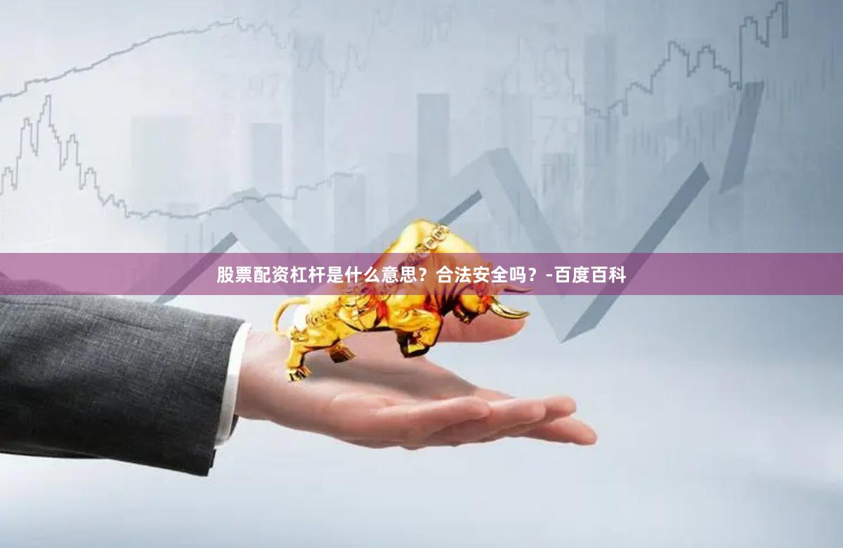 股票配资杠杆是什么意思？合法安全吗？-百度百科